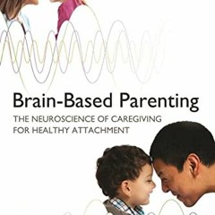 [Get] PDF EBOOK EPUB KINDLE Brain-Based Parenting: The Neuroscience of Caregiving for Healthy Attach