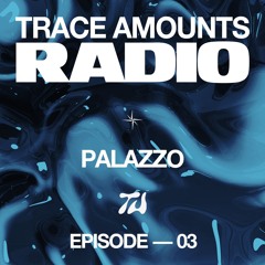 Trace Amounts Radio - Palazzo