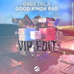 Greg Dela - Good Kinda Bad (VIP Edit)
