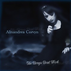 The Drugs Don't Work - Alixandrea Corvyn