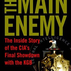 Access PDF ☑️ The Main Enemy: The Inside Story of the CIA's Final Showdown with the K