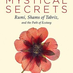 [Access] EBOOK EPUB KINDLE PDF A Little Book of Mystical Secrets: Rumi, Shams of Tabriz, and the Pat