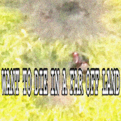 want to die in a far off land