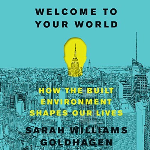 [Read] [EPUB KINDLE PDF EBOOK] Welcome to Your World: How the Built Environment Shapes Our Lives by