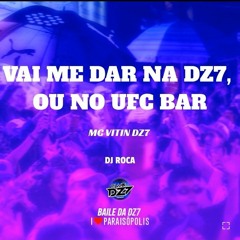 TU VAI ME DAR NA DZ7 OU NO UFC BAR - DJ ROCA