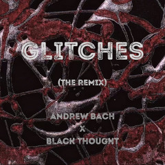 GLITCHES (produced by Andrew Bach) [ BLACK THOUGHT REMIX ]