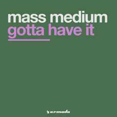 Mass Medium - Gotta Have It (Original Mix)