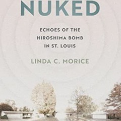 [Download] KINDLE 📗 Nuked: Echoes of the Hiroshima Bomb in St. Louis by  Linda C. Mo