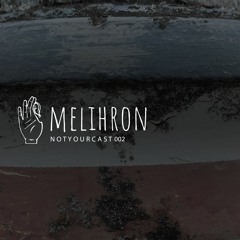 notyourcast 002 / Melihron