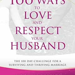 [GET] 📨 100 Ways to Love and Respect Your Husband: The 100 Day Challenge for a Survi