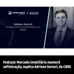 Podcast - Mercado imobiliário manterá sofisticação, explica Adriano Sartori, da CBRE