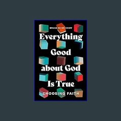 [ebook] read pdf ❤ Everything Good about God Is True: Choosing Faith Read Book
