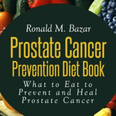 [Read] PDF ✓ Prostate Cancer Prevention Diet Book: What to Eat to Prevent and Heal Pr