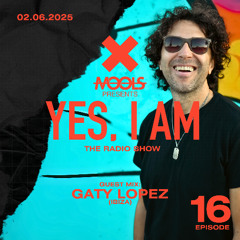 YES, I AM By MOOLS - The Radio Show [GATY LOPEZ - GUEST MIX] Episode #16 - 02_06_2025