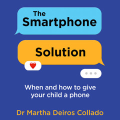 The Smartphone Solution: When and how to give your child a phone, By Dr Martha Deiros Collado, Read by Dr Martha Deiros Collado