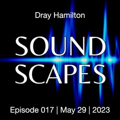 Dray Hamilton | SoundScapes | Episode 017 | MAY 29 | 2023