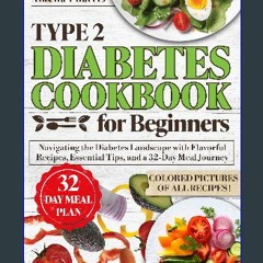 PDF/READ 💖 Type 2 Diabetes Cookbook for Beginners: Navigating the Diabetes Landscape with Flavorfu