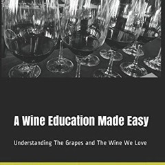 GET EBOOK 📧 A Wine Education Made Easy: Understanding The Grapes and The Wine We Lov