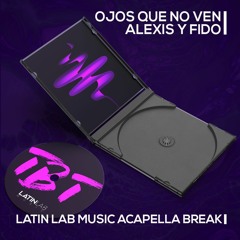 Ojos Que No Ven - Alexis Y Fido [Latin Lab Music Acapella Break]