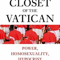 Read [KINDLE PDF EBOOK EPUB] In the Closet of the Vatican: Power, Homosexuality, Hypocrisy; THE NEW