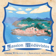 Épisode 53 - Alexis et l'Adriatique au Moyen Âge