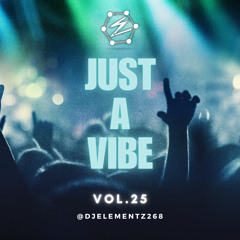 JUST A VIBE (VOL.25) DJ ELEMENTZ