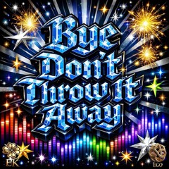 Bye (Don’t Throw It Away)