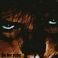 ON MY DICK!