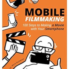 [Get] EBOOK 📝 Mobile Filmmaking: 100 steps to making a movie with your smartphone by