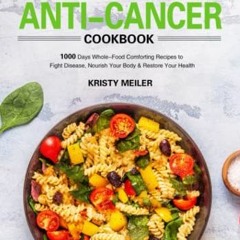 GET PDF EBOOK EPUB KINDLE Plant-Based Anti-Cancer Cookbook: 1000 Days Whole-Food Comf