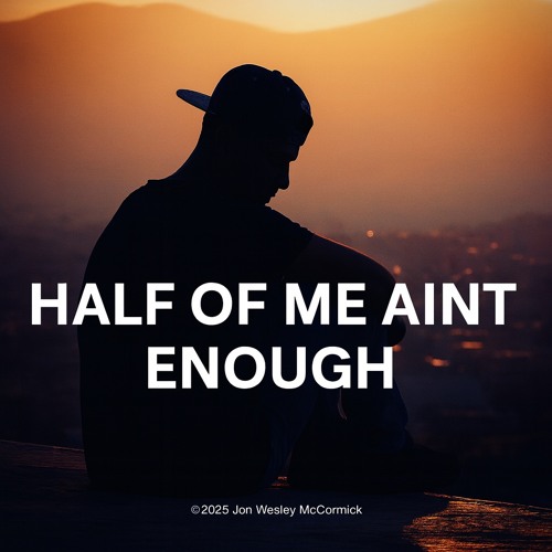 Half Of Me Ain’t Enough