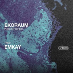 EKORAUM pres. Emkay - Podcast EKR-009