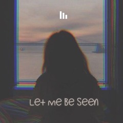 Let Me Be Seen