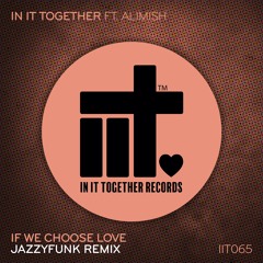 In It Together & Alimish - If We Choose Love (JazzyFunk Remix)