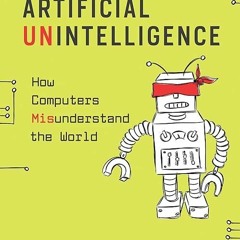 FULL✔READ️⚡(PDF) Artificial Unintelligence: How Computers Misunderstand the Worl