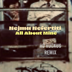 Nejma Nefertiti - ALL about MINE (Ro Ruckus rmx)