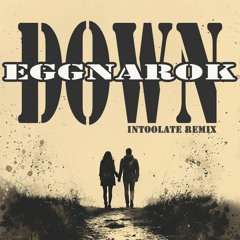 Eggnarok - Down (Intoolate Edit)