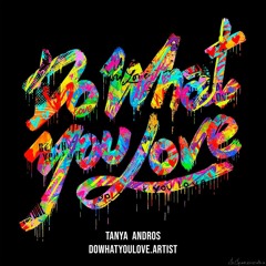 Tanya Andros, Do What You Love Artist - Do What You Love