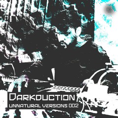 Unnatural Versions 002 | Darkduction