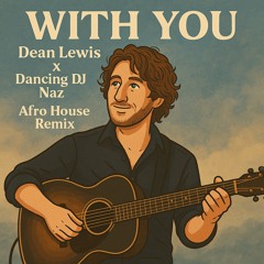 With You - Dean Lewis (Afro House) Dancing DJ Naz Remix