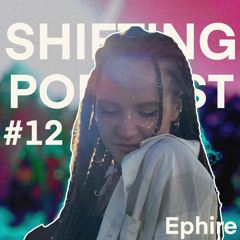 SHIFTING PODCAST #12 Ephire