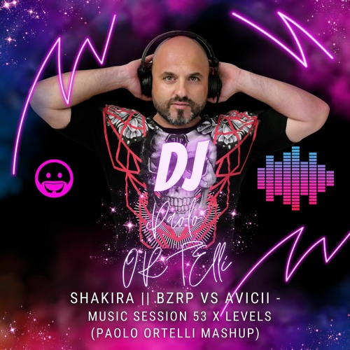 Shakira || BZRP Vs Avicii - Music Session 53 X Levels (Paolo Ortelli Mashup)