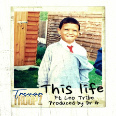 Trevor Troopz - This Life ft Leo Tribe (Prod By Dr G)