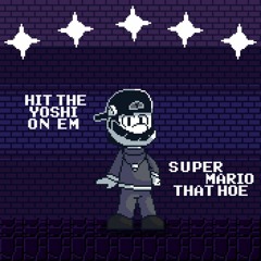Hit The Yoshi On Em + Super Mario That Hoe