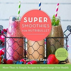 Read EBOOK 📜 Super Smoothies for NutriBullet: More Than 75 Simple Recipes to Superch