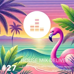 HOUSE MIX DELIVERY #27 - Afro House / Deep House / Electronica