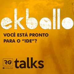 RG TALKS | Ekballo - Você está pronto para o IDE?