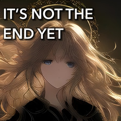 It’s Not The End Yet