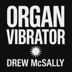 Organ Vibrator - Drew McSally