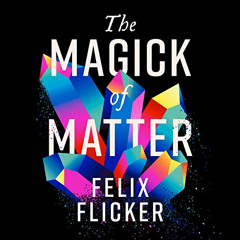 [READ] PDF 📝 The Magick of Matter: Crystals, Chaos and the Wizardry of Physics by  F